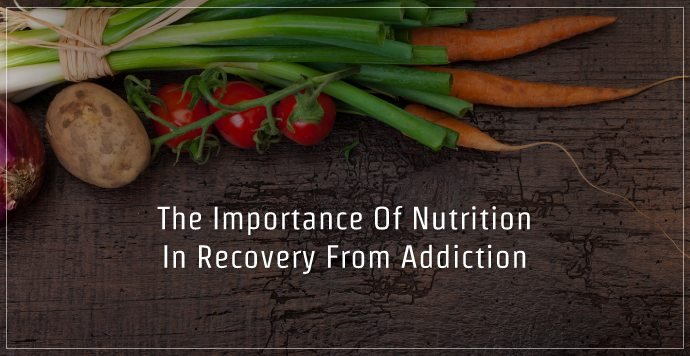 The Importance Of Nutrition In Recovery From Addiction