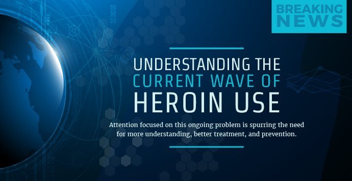 Understanding The Current Wave Of Heroin Use