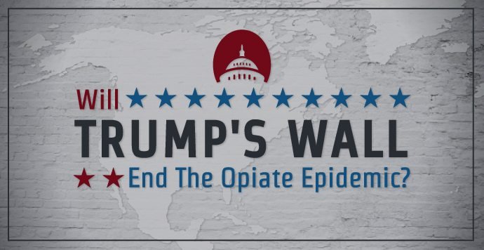 Will Trump's Wall End The Opiate Epidemic