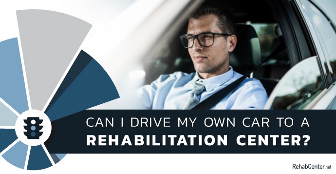 Can I Drive My Own Car To A Rehabilitation Center
